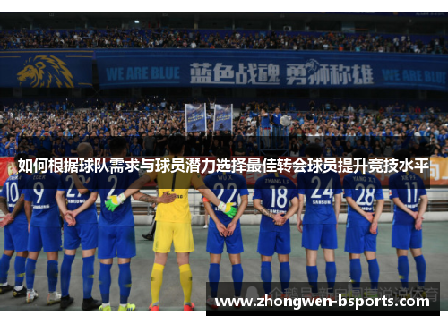 如何根据球队需求与球员潜力选择最佳转会球员提升竞技水平 如何根据球队需求与球员潜力选择最佳转会球员提升竞技水平