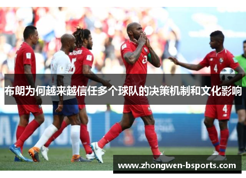 布朗为何越来越信任多个球队的决策机制和文化影响 布朗为何越来越信任多个球队的决策机制和文化影响