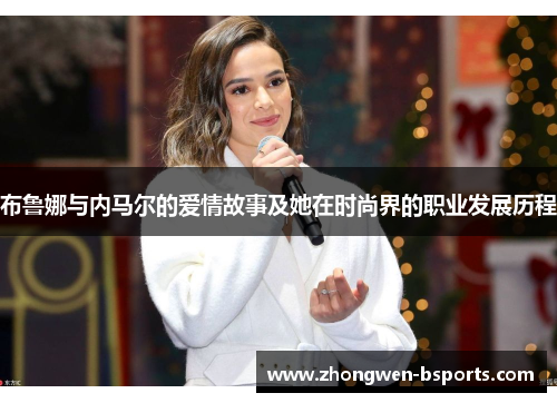 布鲁娜与内马尔的爱情故事及她在时尚界的职业发展历程 布鲁娜与内马尔的爱情故事及她在时尚界的职业发展历程