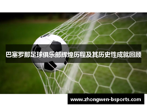 巴塞罗那足球俱乐部辉煌历程及其历史性成就回顾 巴塞罗那足球俱乐部辉煌历程及其历史性成就回顾