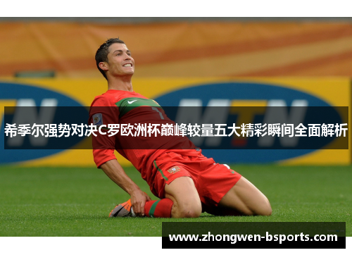 希季尔强势对决C罗欧洲杯巅峰较量五大精彩瞬间全面解析 希季尔强势对决C罗欧洲杯巅峰较量五大精彩瞬间全面解析