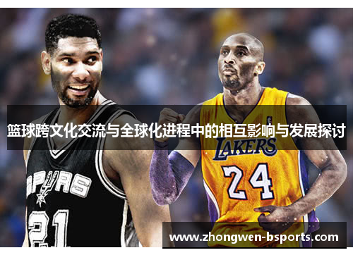 篮球跨文化交流与全球化进程中的相互影响与发展探讨