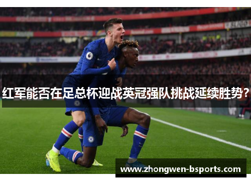 红军能否在足总杯迎战英冠强队挑战延续胜势？