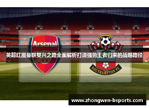 英超红魔曼联复兴之路全面解析打造强势王者归来的战略路径