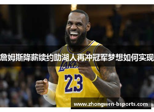 詹姆斯降薪续约助湖人再冲冠军梦想如何实现
