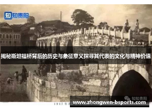 揭秘斯坦福桥背后的历史与象征意义探寻其代表的文化与精神价值 揭秘斯坦福桥背后的历史与象征意义探寻其代表的文化与精神价值