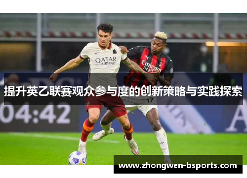 提升英乙联赛观众参与度的创新策略与实践探索 提升英乙联赛观众参与度的创新策略与实践探索