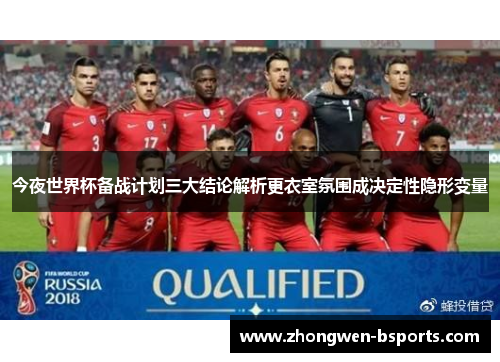 今夜世界杯备战计划三大结论解析更衣室氛围成决定性隐形变量 今夜世界杯备战计划三大结论解析更衣室氛围成决定性隐形变量