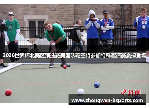 2026世界杯北美区预选赛美国队轮空将参加特殊邀请赛震撼登场