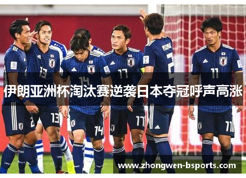 伊朗亚洲杯淘汰赛逆袭日本夺冠呼声高涨